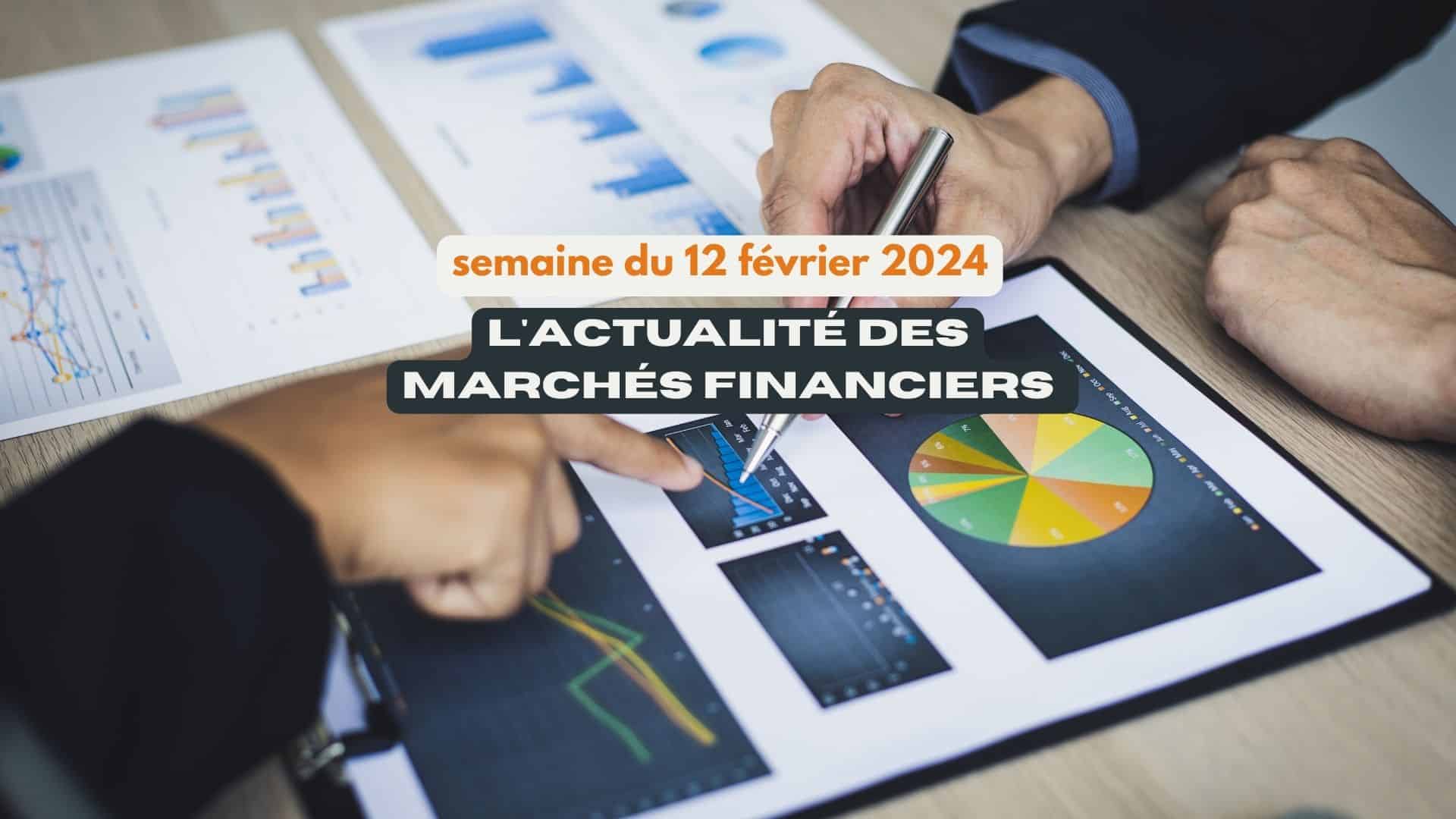 l'actualité des marchés financiers du 12 février 2024